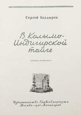 Болдырев С.Н. В Колымо-Индигирской тайге. Записки журналиста. М.; Л.: Изд-во Главсевморпути, 1947.